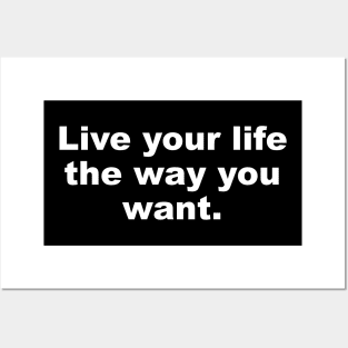 Live your life the way you want Posters and Art